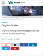 Wards Auto Caught in the Web: Top dealership performers respond to web leads in 30 minutes or less.